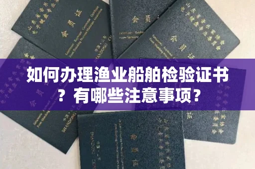 全国如何办理渔业船舶检验证书?有哪些注意事项?