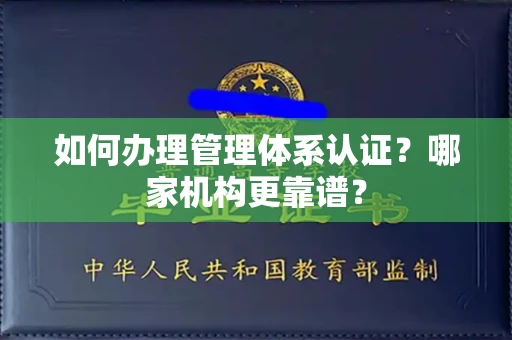 全国如何办理管理体系认证?哪家机构更靠谱?