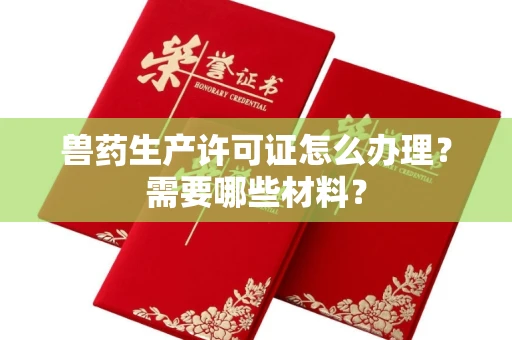 全国兽药生产许可证怎么办理?需要哪些材料?