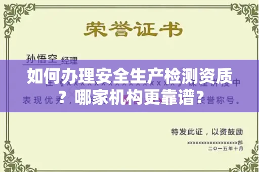 全国如何办理安全生产检测资质?哪家机构更靠谱?