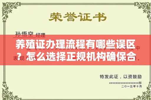 全国养殖证办理流程有哪些误区？怎么选择正规机构确保合规？