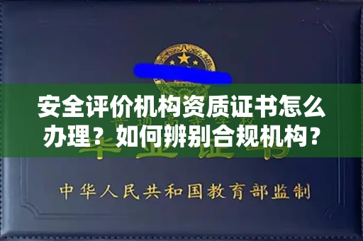 全国安全评价机构资质证书怎么办理?如何辨别合规机构?权威指南在此