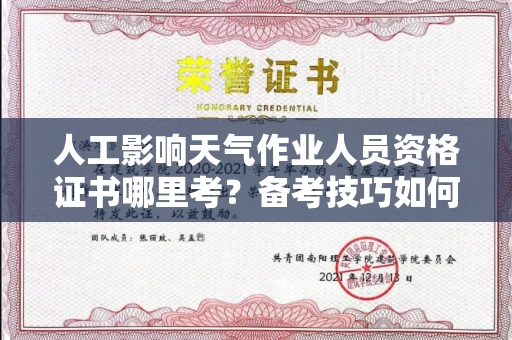 全国人工影响天气作业人员资格证书哪里考?备考技巧如何提升?