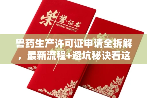 全国兽药生产许可证申请全拆解,最新流程+避坑秘诀看这篇