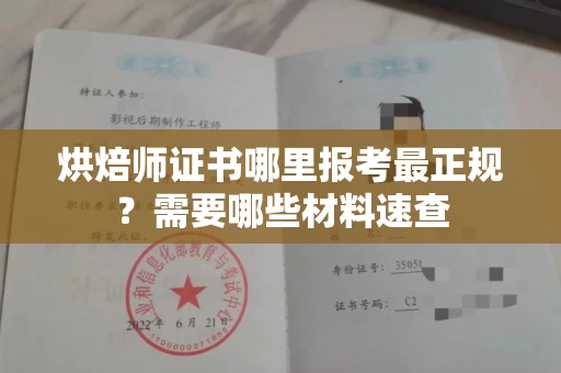 全国烘焙师证书哪里报考最正规?需要哪些材料速查