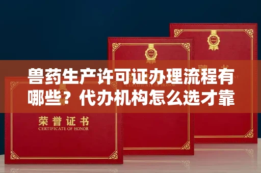 全国兽药生产许可证办理流程有哪些?代办机构怎么选才靠谱?