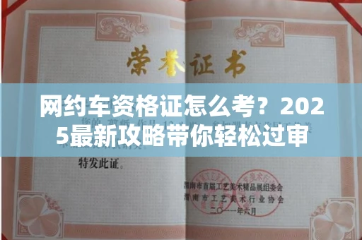 全国网约车资格证怎么考?2025最新攻略带你轻松过审