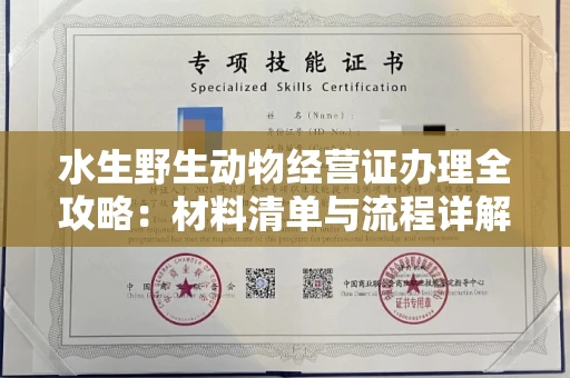 全国水生野生动物经营证办理全攻略:材料清单与流程详解