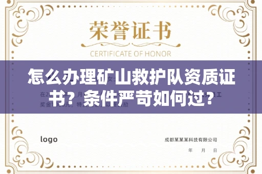 全国怎么办理矿山救护队资质证书?条件严苛如何过?