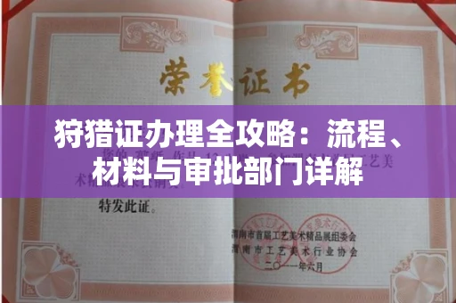 全国狩猎证办理全攻略:流程、材料与审批部门详解