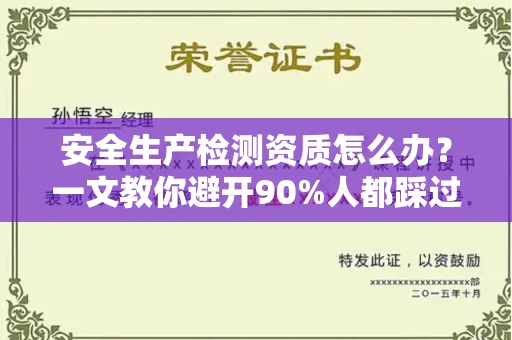 全国安全生产检测资质怎么办?一文教你避开90%人都踩过的坑