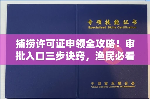 全国捕捞许可证申领全攻略!审批入口三步诀窍,渔民必看