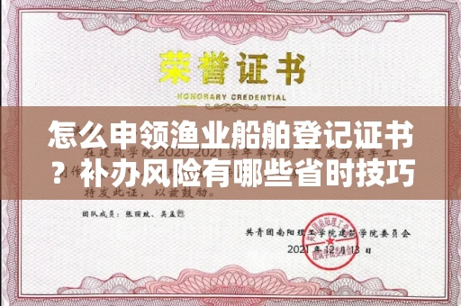 全国怎么申领渔业船舶登记证书?补办风险有哪些省时技巧?