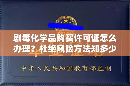 全国剧毒化学品购买许可证怎么办理？杜绝风险方法知多少？