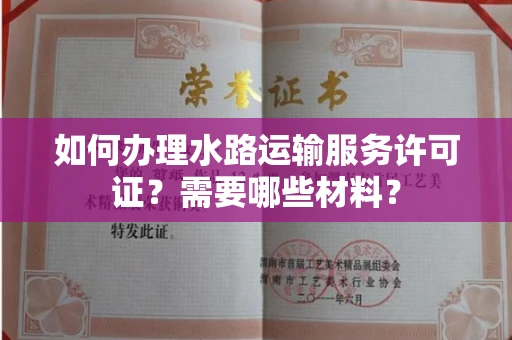 全国如何办理水路运输服务许可证?需要哪些材料?