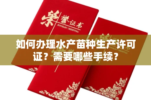 全国如何办理水产苗种生产许可证?需要哪些手续?