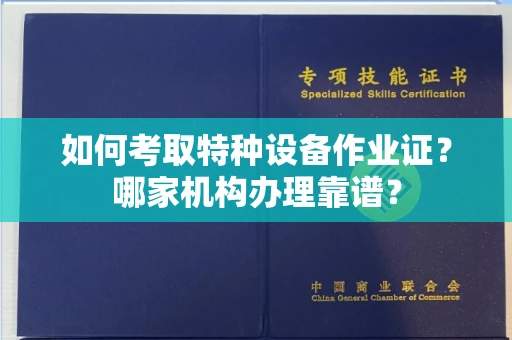 全国如何考取特种设备作业证?哪家机构办理靠谱?