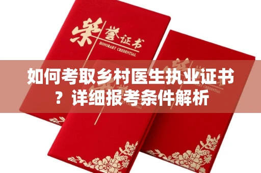全国如何考取乡村医生执业证书?详细报考条件解析